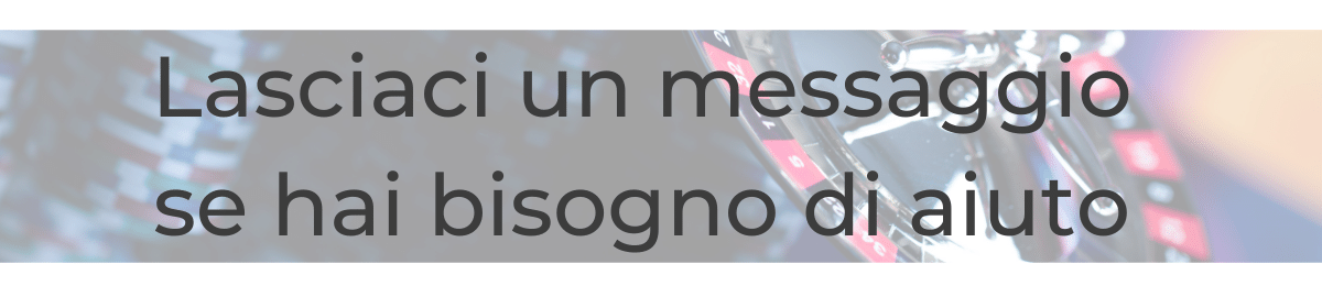 Se hai bisogno di aiuto su Casino Sicuri, puoi lasciarci un messaggio in qualsiasi momento; risponderemo il prima possibile.
